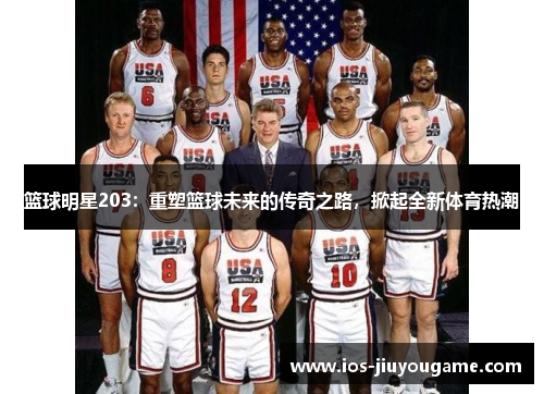 篮球明星203：重塑篮球未来的传奇之路，掀起全新体育热潮