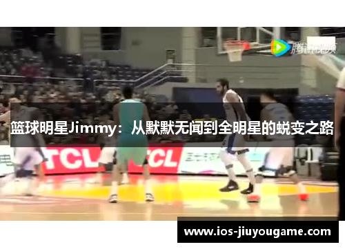 篮球明星Jimmy：从默默无闻到全明星的蜕变之路